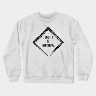 toxicity is infectious Crewneck Sweatshirt